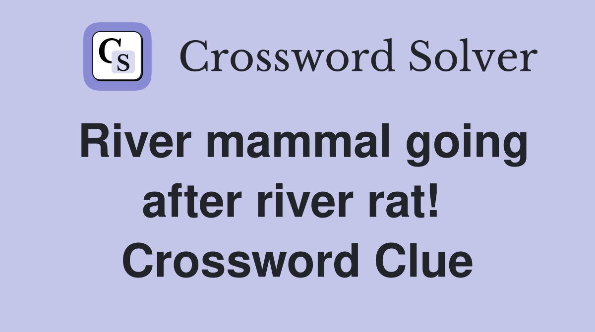 River mammal going after river rat!  Crossword Clue