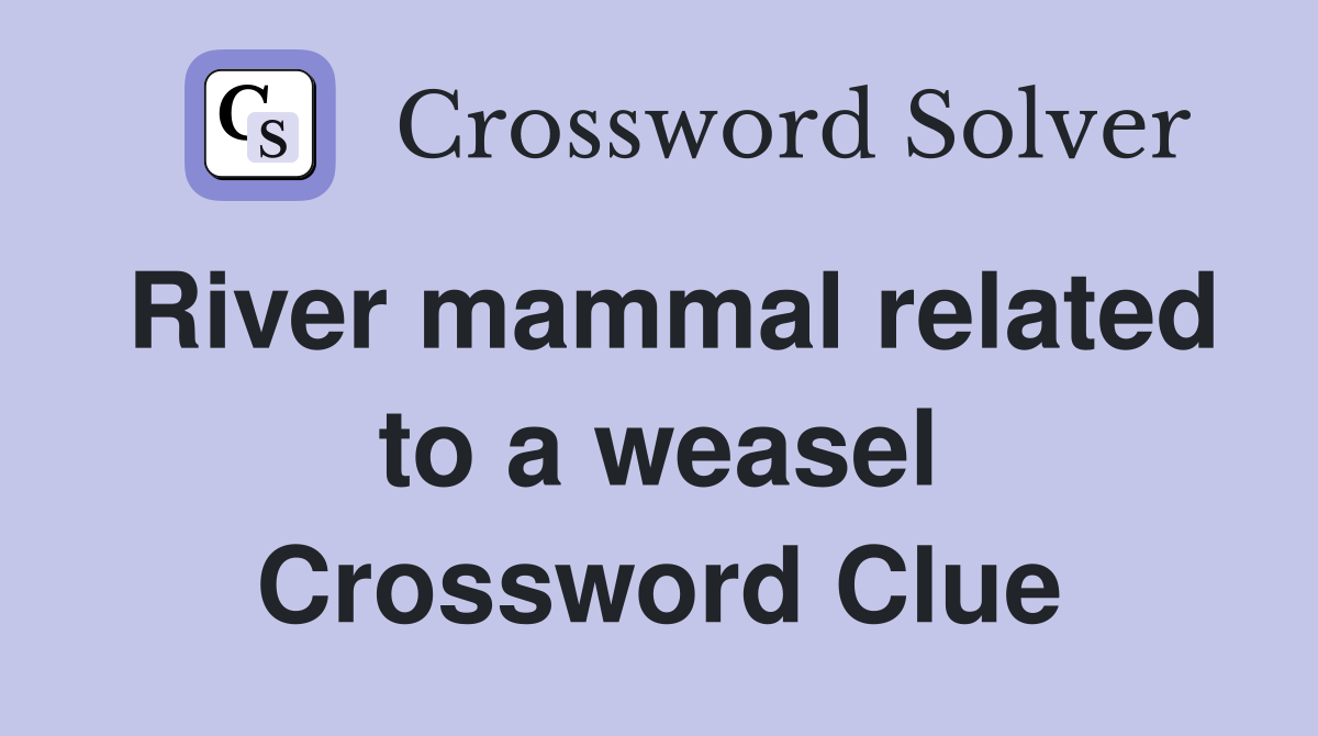 River mammal related to a weasel Crossword Clue