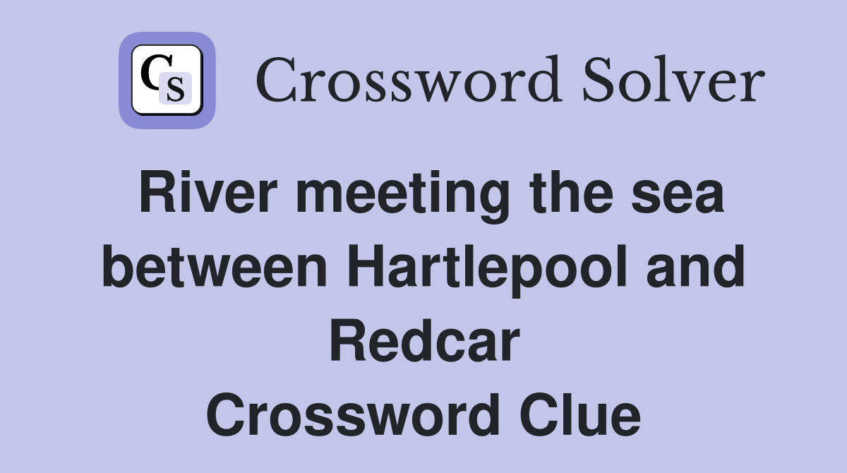River meeting the sea between Hartlepool and Redcar Crossword Clue