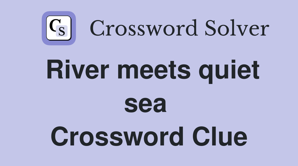 River meets quiet sea  Crossword Clue