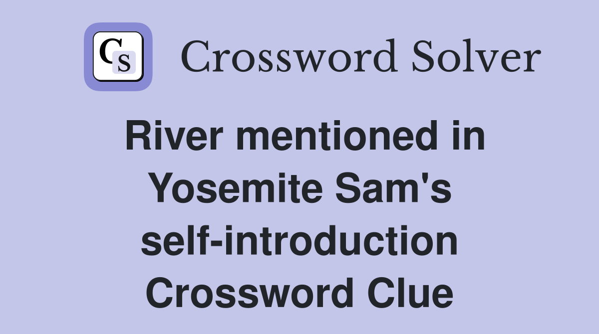 River mentioned in Yosemite Sam's self-introduction Crossword Clue