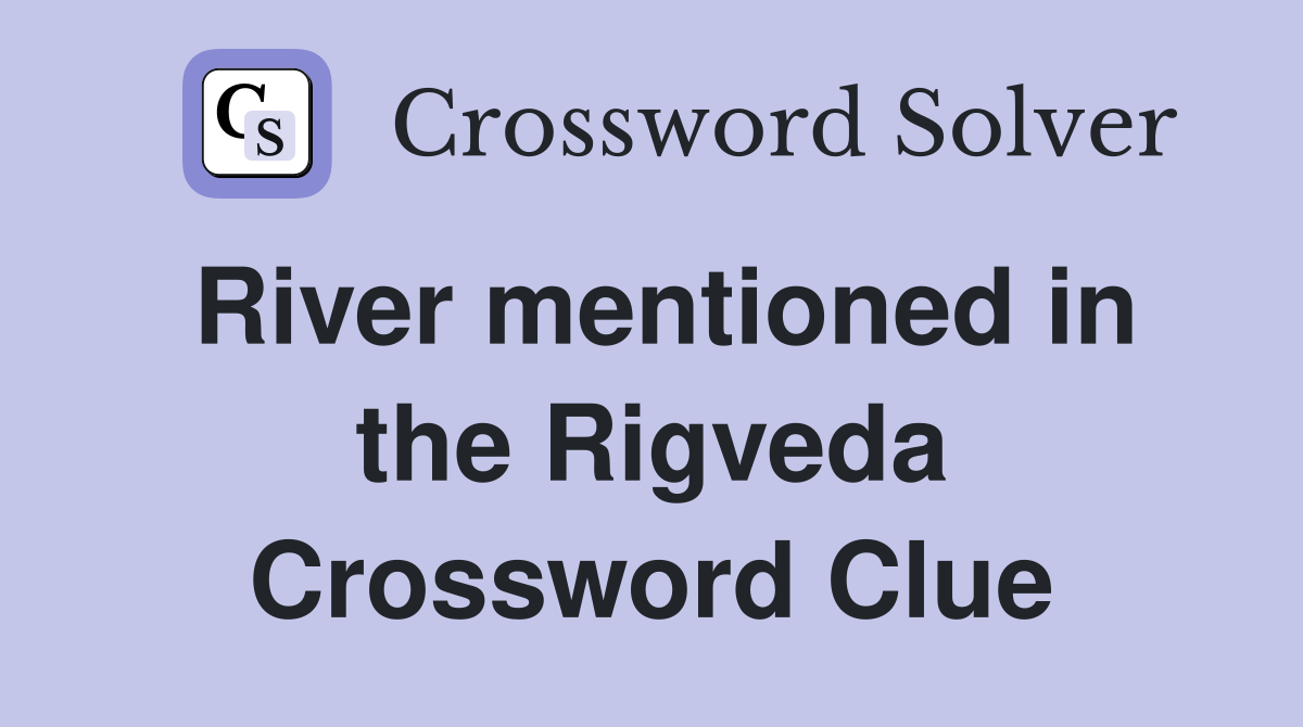 River mentioned in the Rigveda Crossword Clue