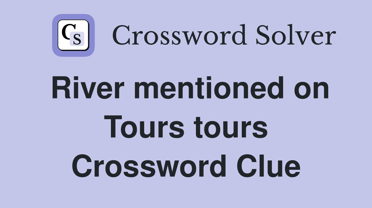 River mentioned on Tours tours Crossword Clue