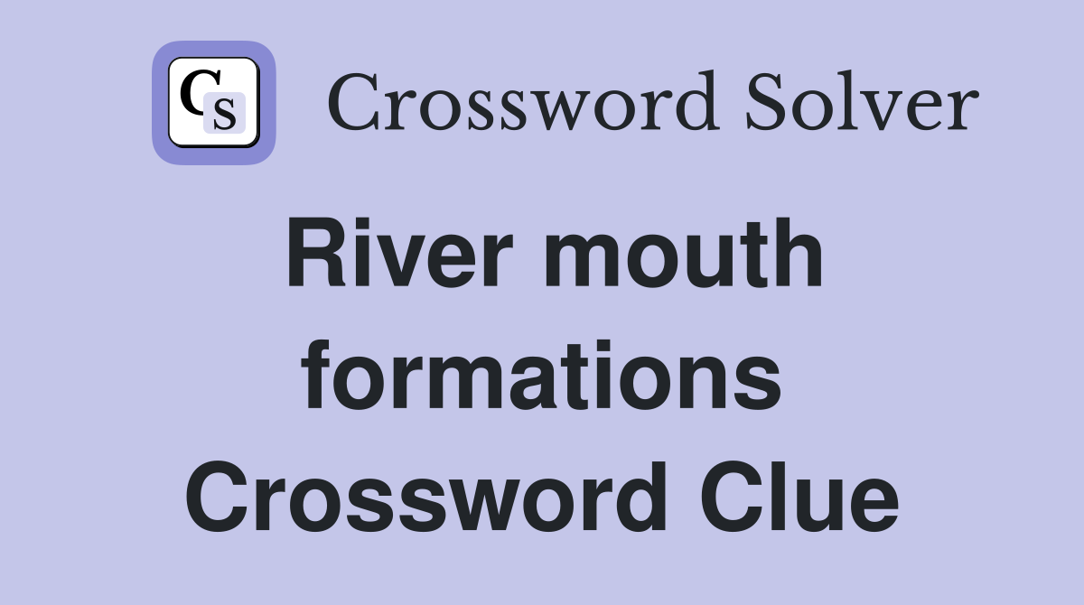 River mouth formations Crossword Clue