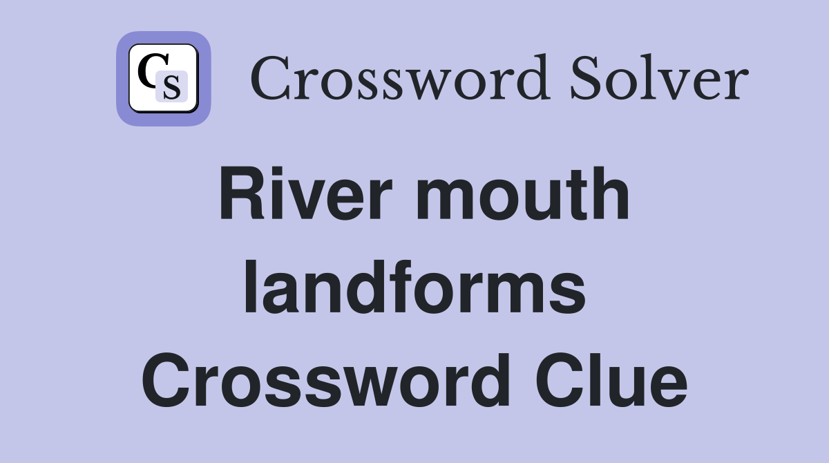 River mouth landforms Crossword Clue