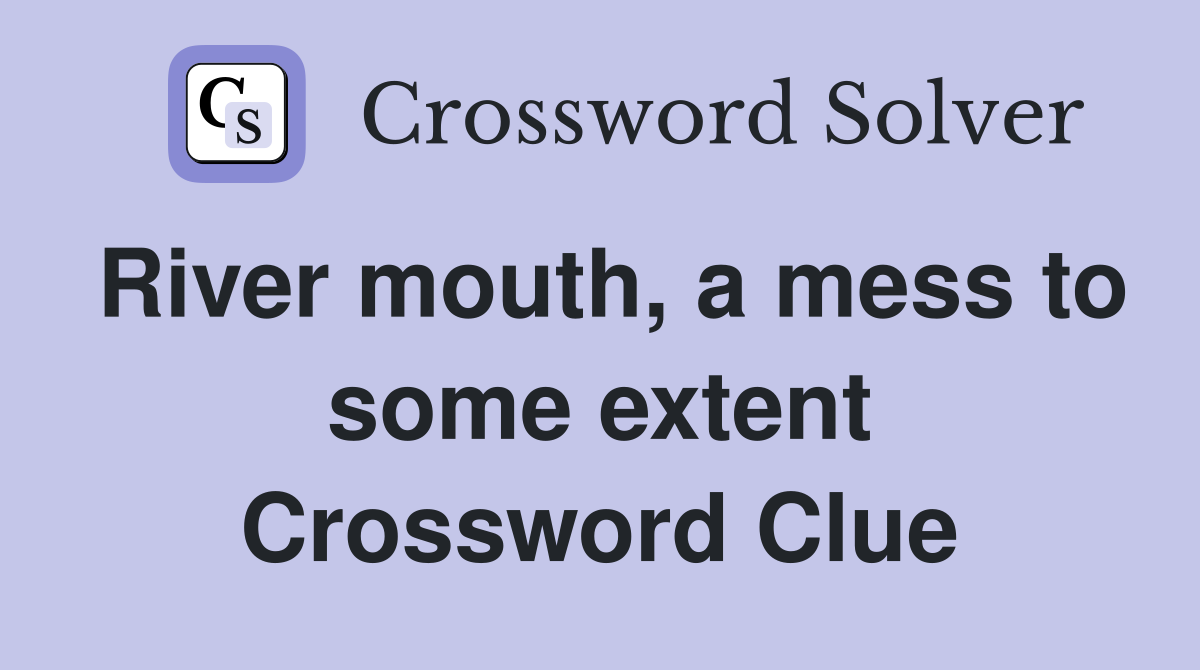 River mouth, a mess to some extent Crossword Clue