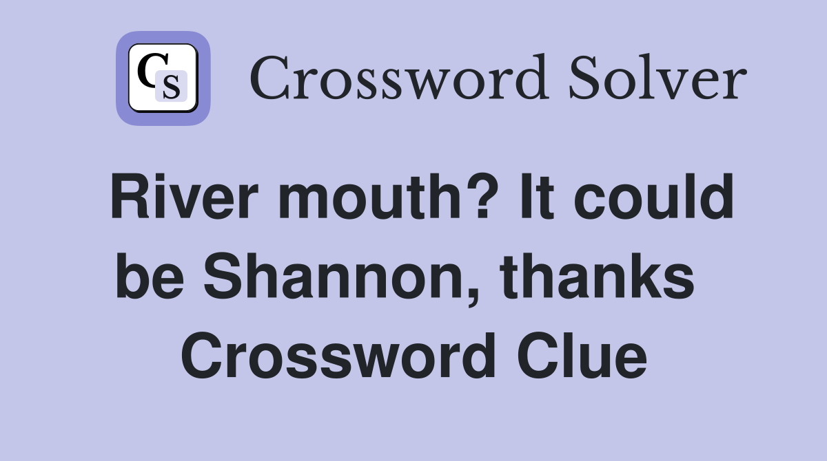River mouth? It could be Shannon, thanks  Crossword Clue