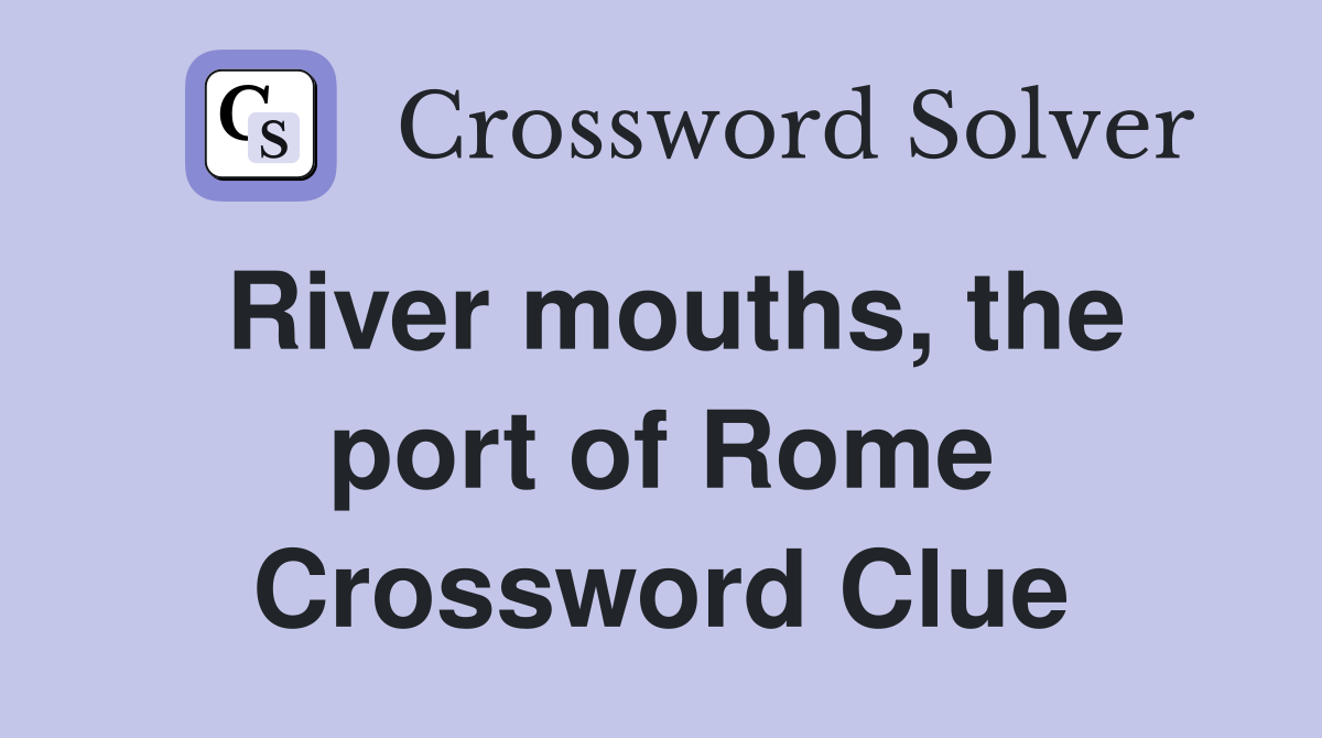 River mouths, the port of Rome Crossword Clue