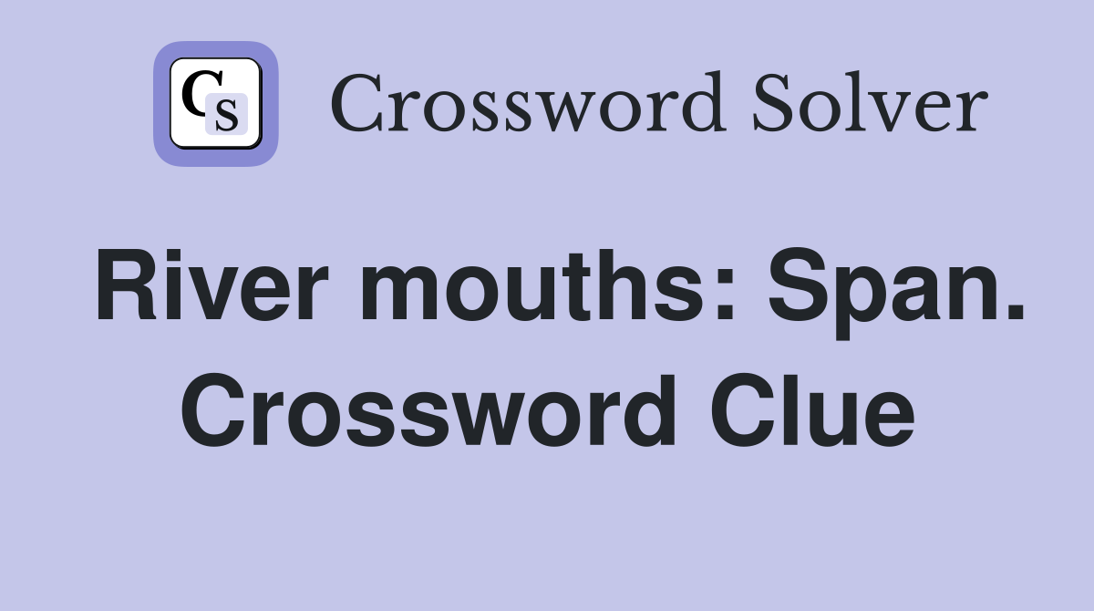 River mouths: Span. Crossword Clue
