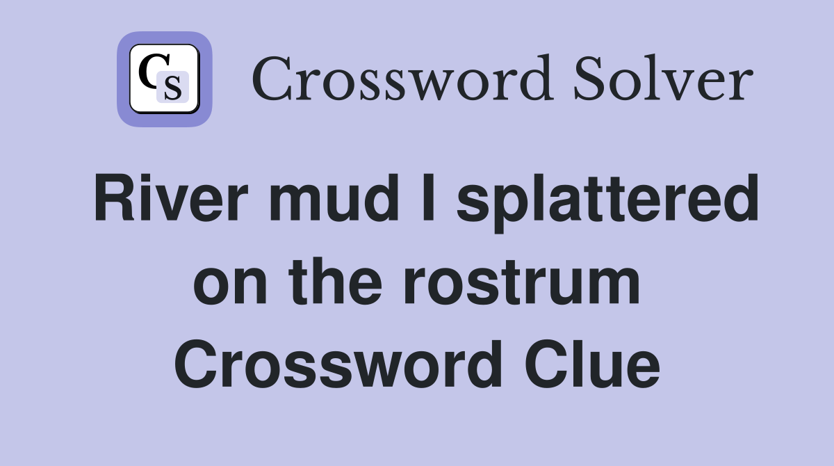 River mud I splattered on the rostrum Crossword Clue
