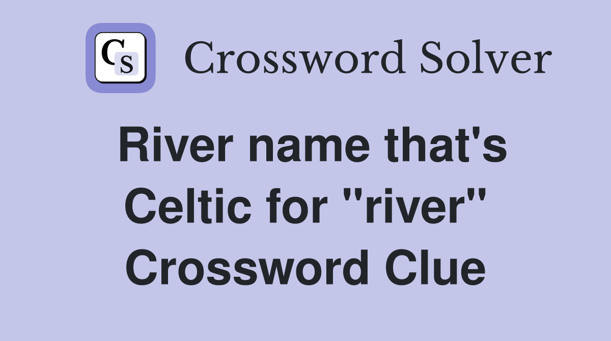 River name that's Celtic for "river" Crossword Clue