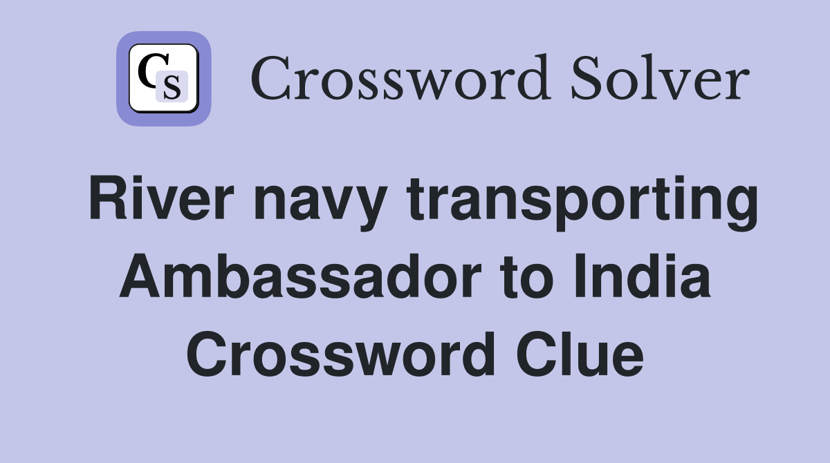 River navy transporting Ambassador to India Crossword Clue
