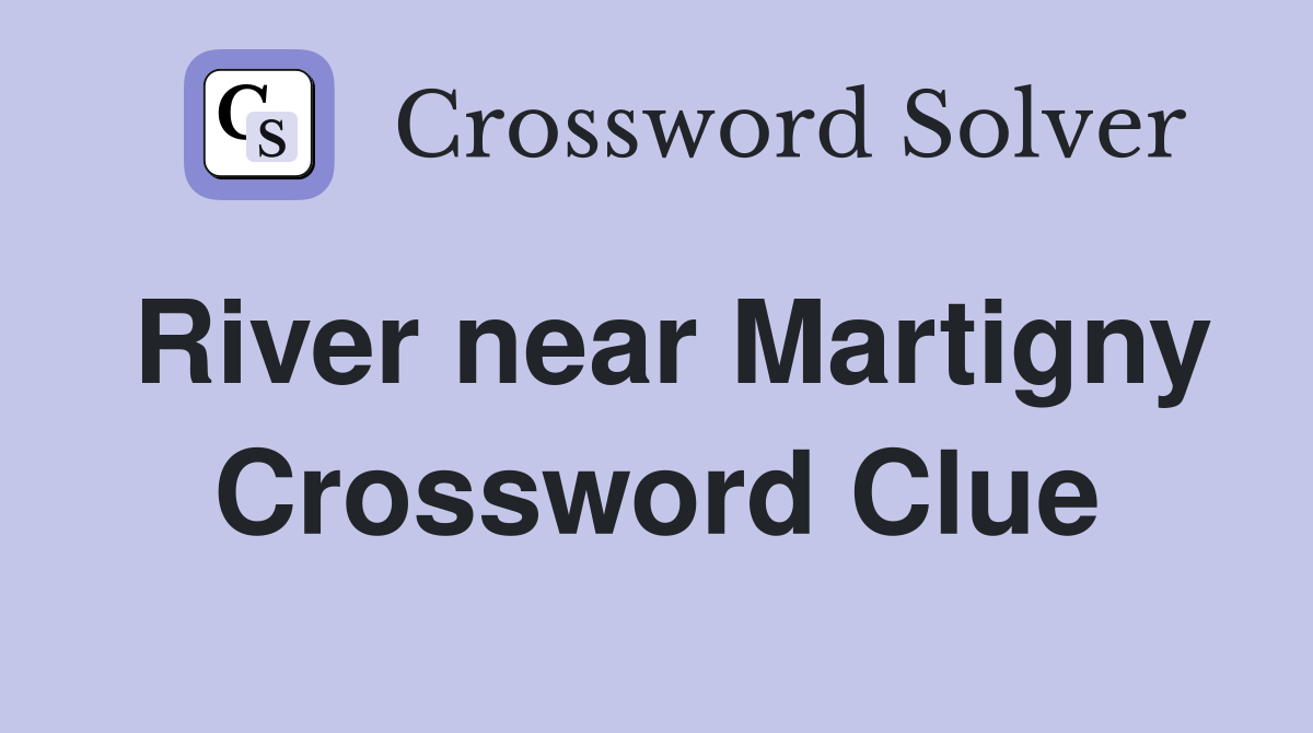 River near Martigny Crossword Clue