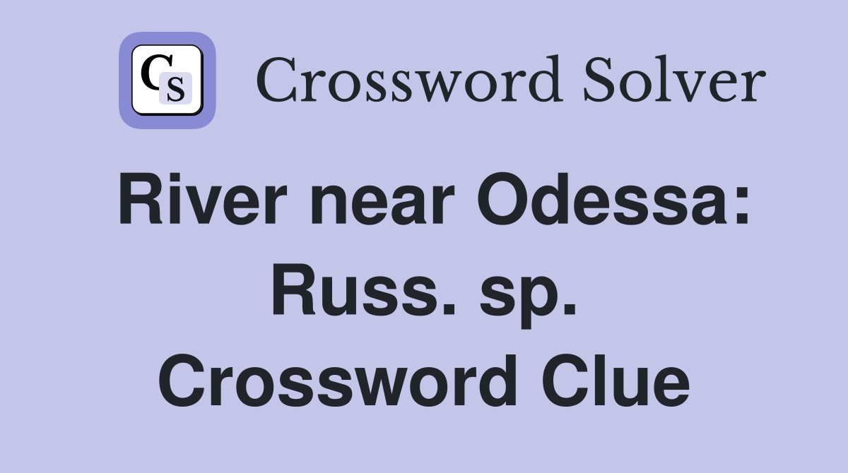 River near Odessa: Russ. sp. Crossword Clue