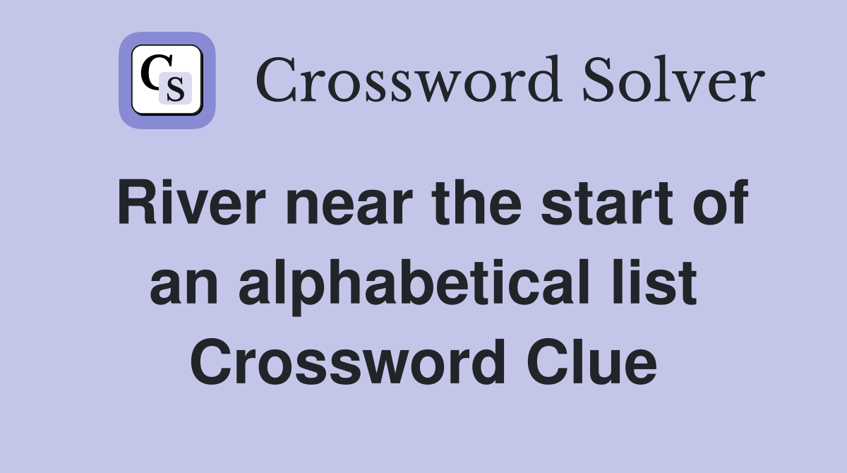 River near the start of an alphabetical list Crossword Clue