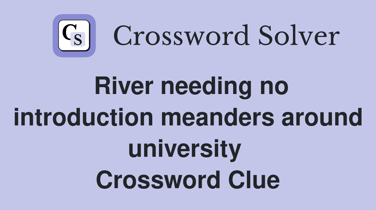 River needing no introduction meanders around university  Crossword Clue