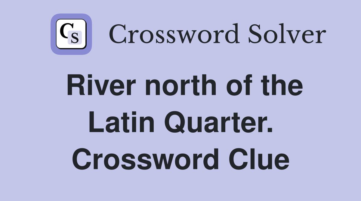 River north of the Latin Quarter. Crossword Clue