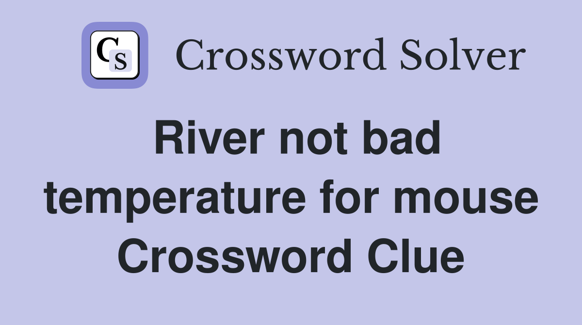 River not bad temperature for mouse Crossword Clue