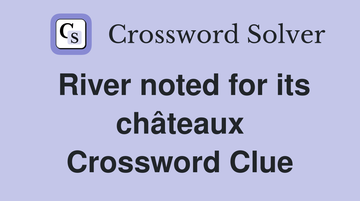 River noted for its châteaux Crossword Clue