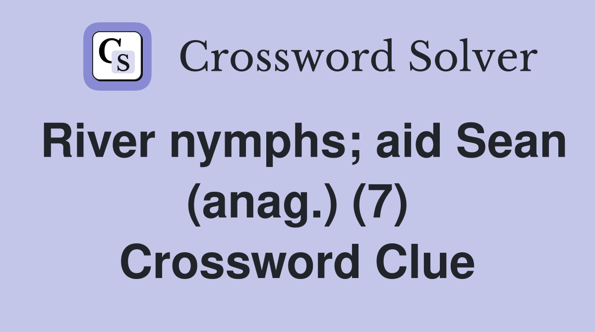 River nymphs; aid Sean (anag.) (7) Crossword Clue