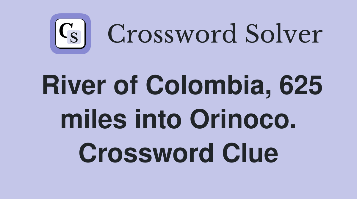 River of Colombia, 625 miles into Orinoco. Crossword Clue