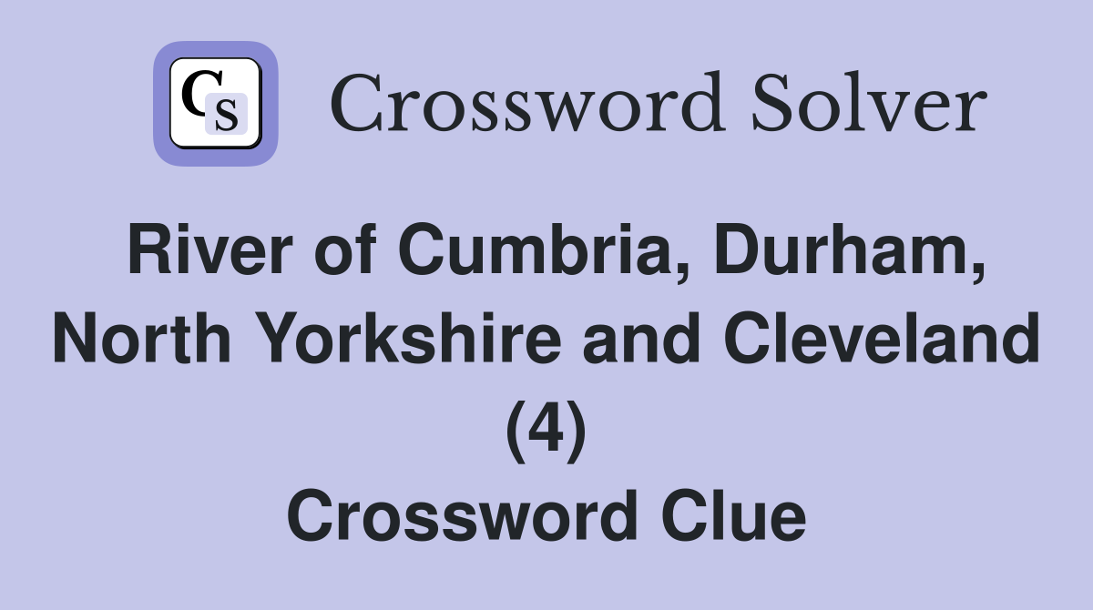 River of Cumbria, Durham, North Yorkshire and Cleveland (4) Crossword Clue