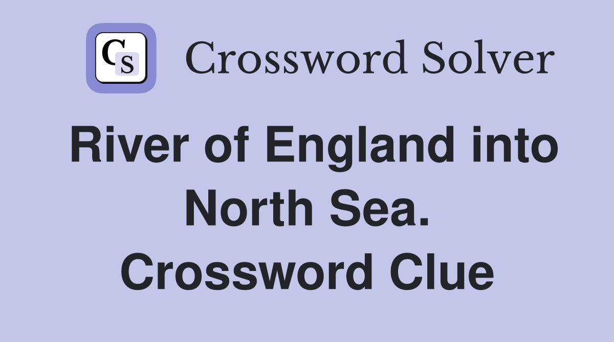 River of England into North Sea. Crossword Clue