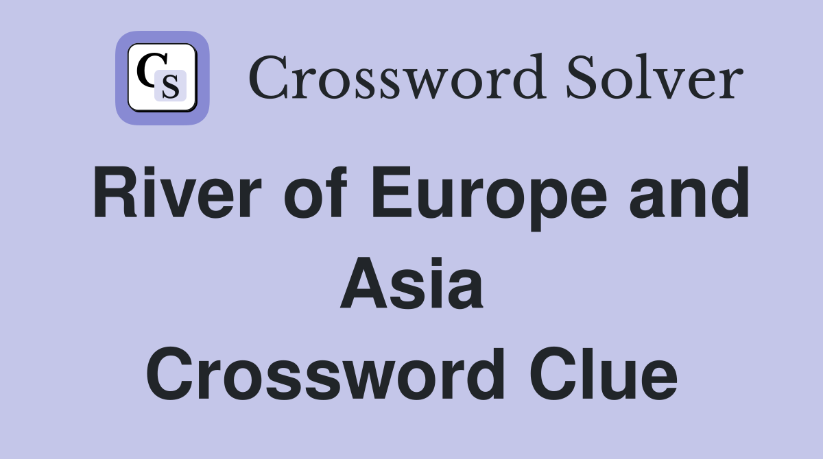 River of Europe and Asia Crossword Clue