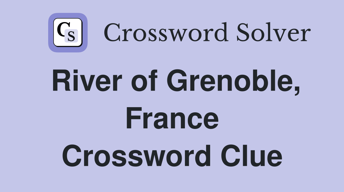 River of Grenoble, France Crossword Clue
