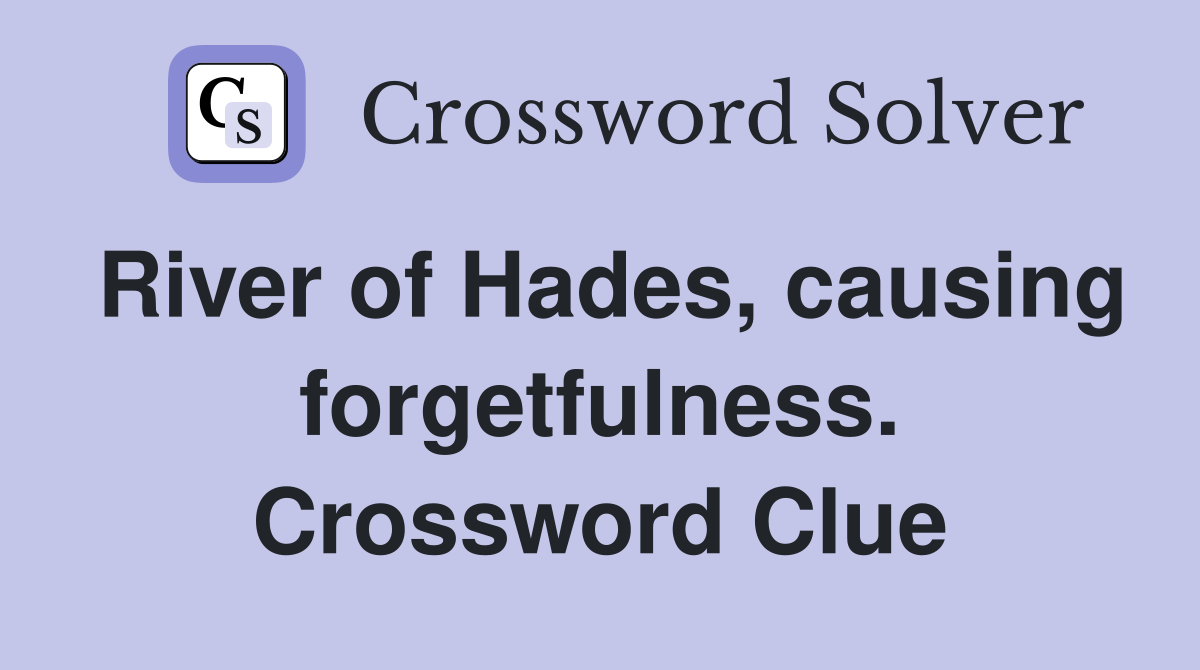 River of Hades, causing forgetfulness. Crossword Clue