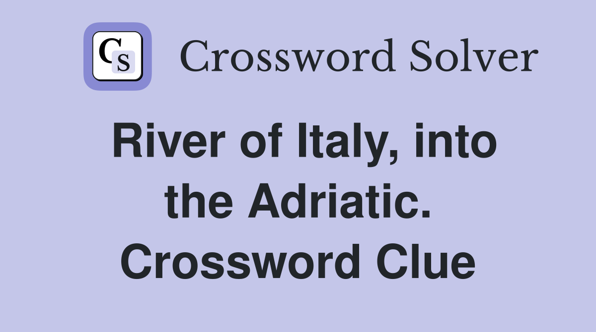 River of Italy, into the Adriatic. Crossword Clue