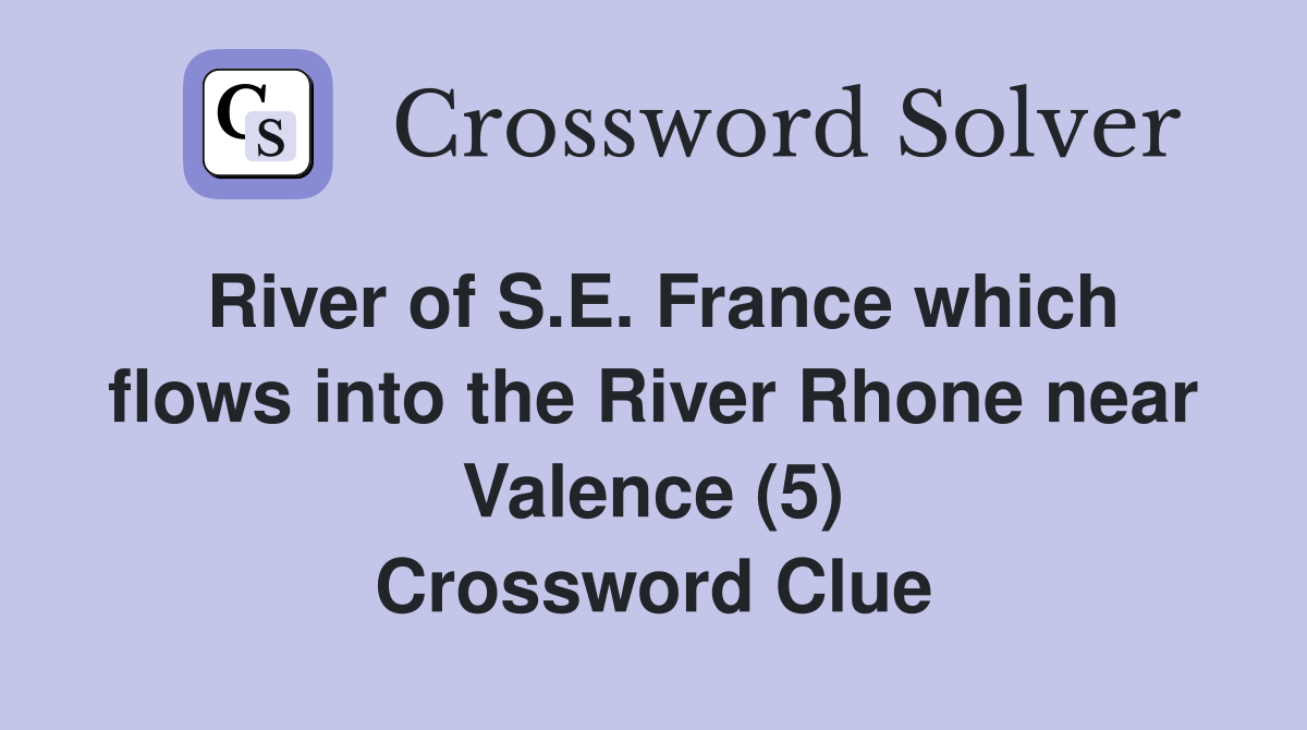 River of S.E. France which flows into the River Rhone near Valence (5) Crossword Clue