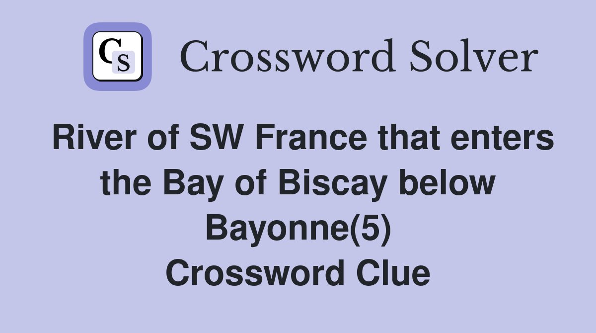 River of SW France that enters the Bay of Biscay below Bayonne(5) Crossword Clue