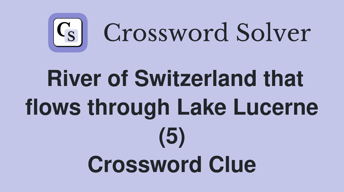 River of Switzerland that flows through Lake Lucerne (5) Crossword Clue