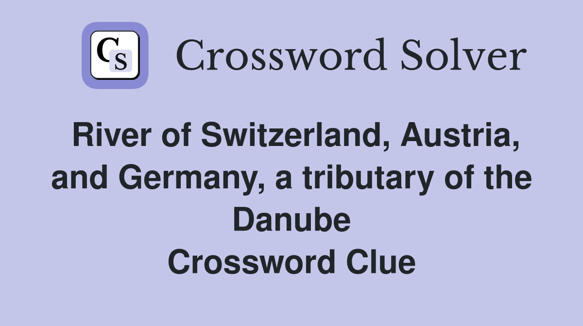 River of Switzerland, Austria, and Germany, a tributary of the Danube Crossword Clue