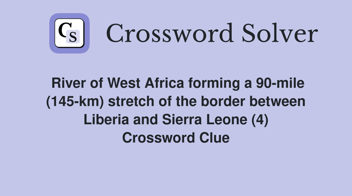 River of West Africa forming a 90-mile (145-km) stretch of the border between Liberia and Sierra Leone (4) Crossword Clue