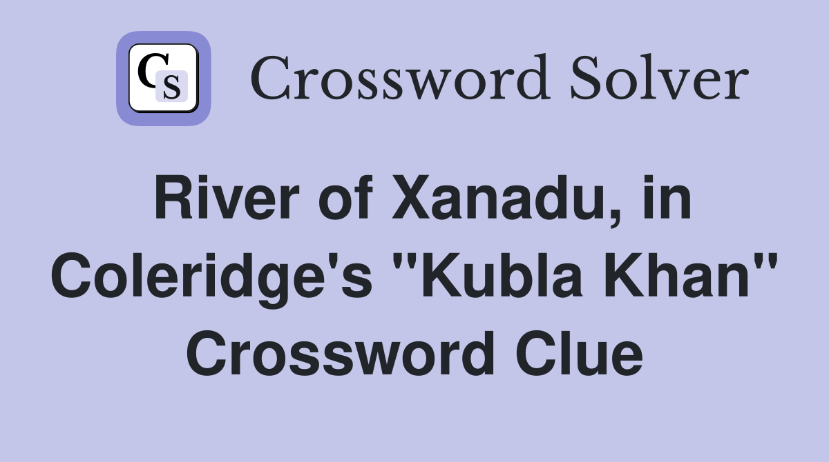 River of Xanadu, in Coleridge's "Kubla Khan" Crossword Clue