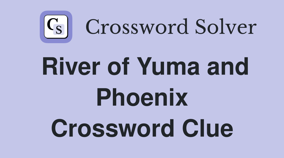 River of Yuma and Phoenix Crossword Clue