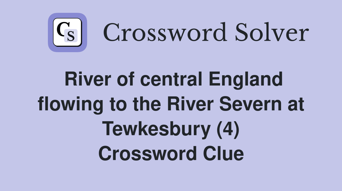 River of central England flowing to the River Severn at Tewkesbury (4) Crossword Clue