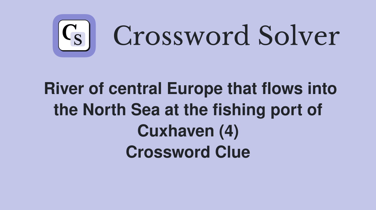 River of central Europe that flows into the North Sea at the fishing port of Cuxhaven (4) Crossword Clue