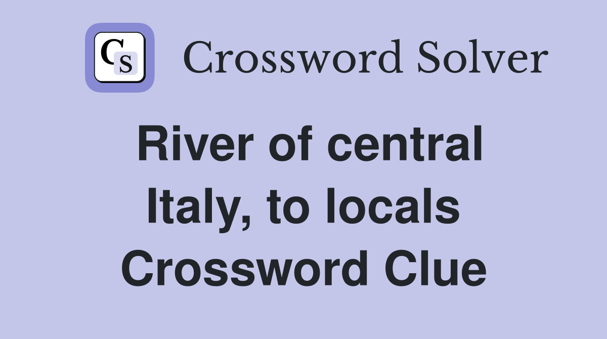 River of central Italy, to locals Crossword Clue
