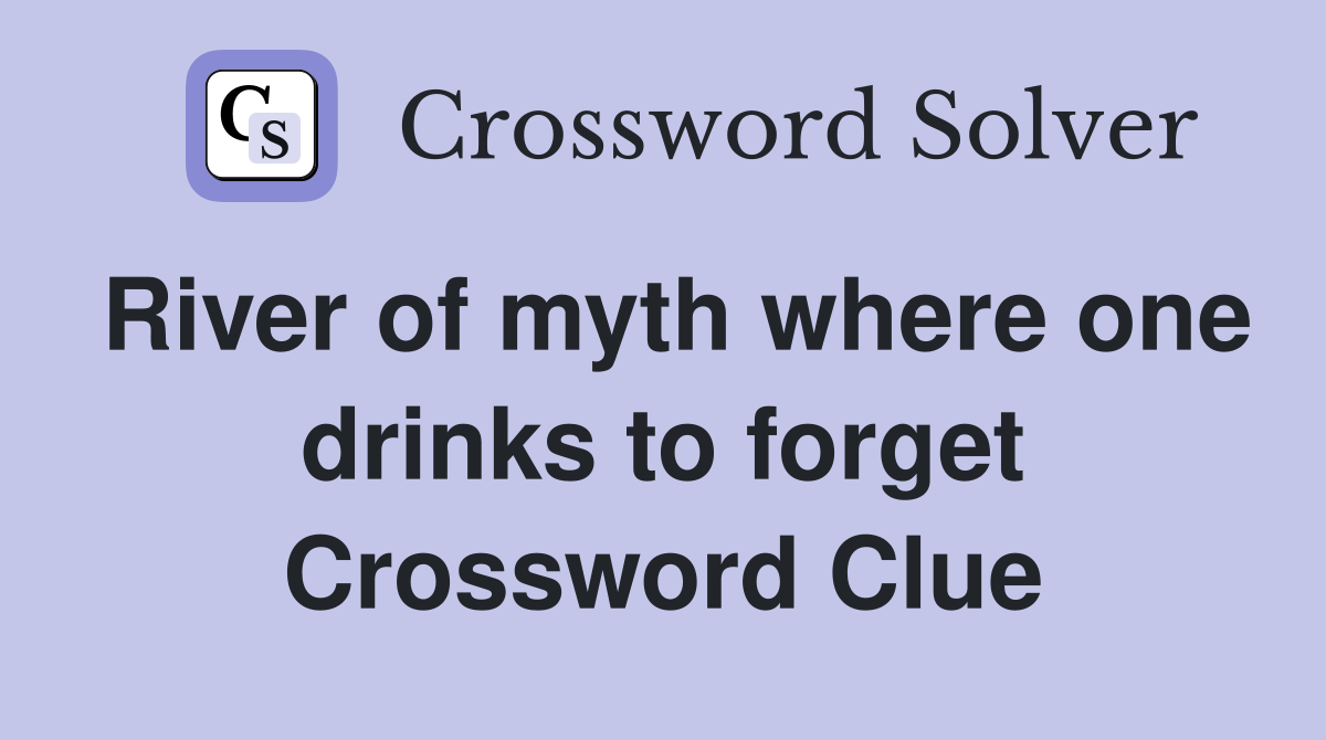 River of myth where one drinks to forget Crossword Clue