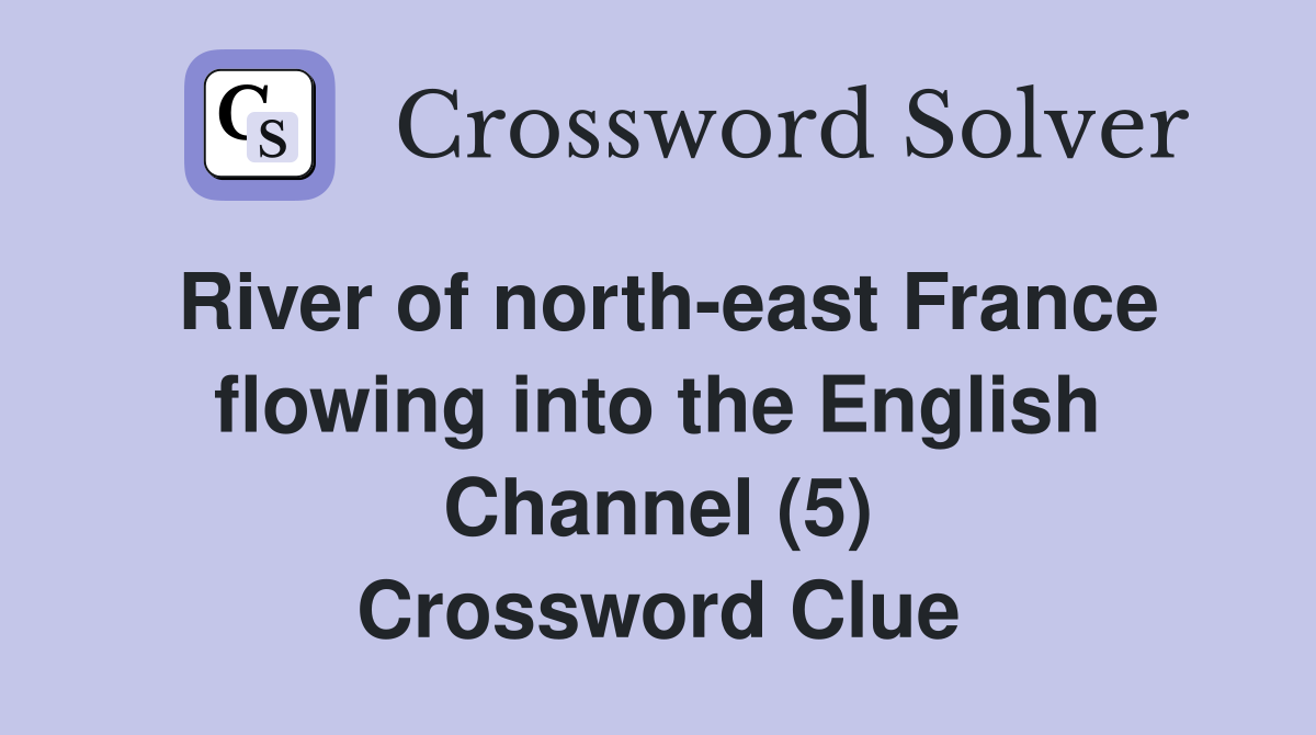 River of north-east France flowing into the English Channel (5) Crossword Clue