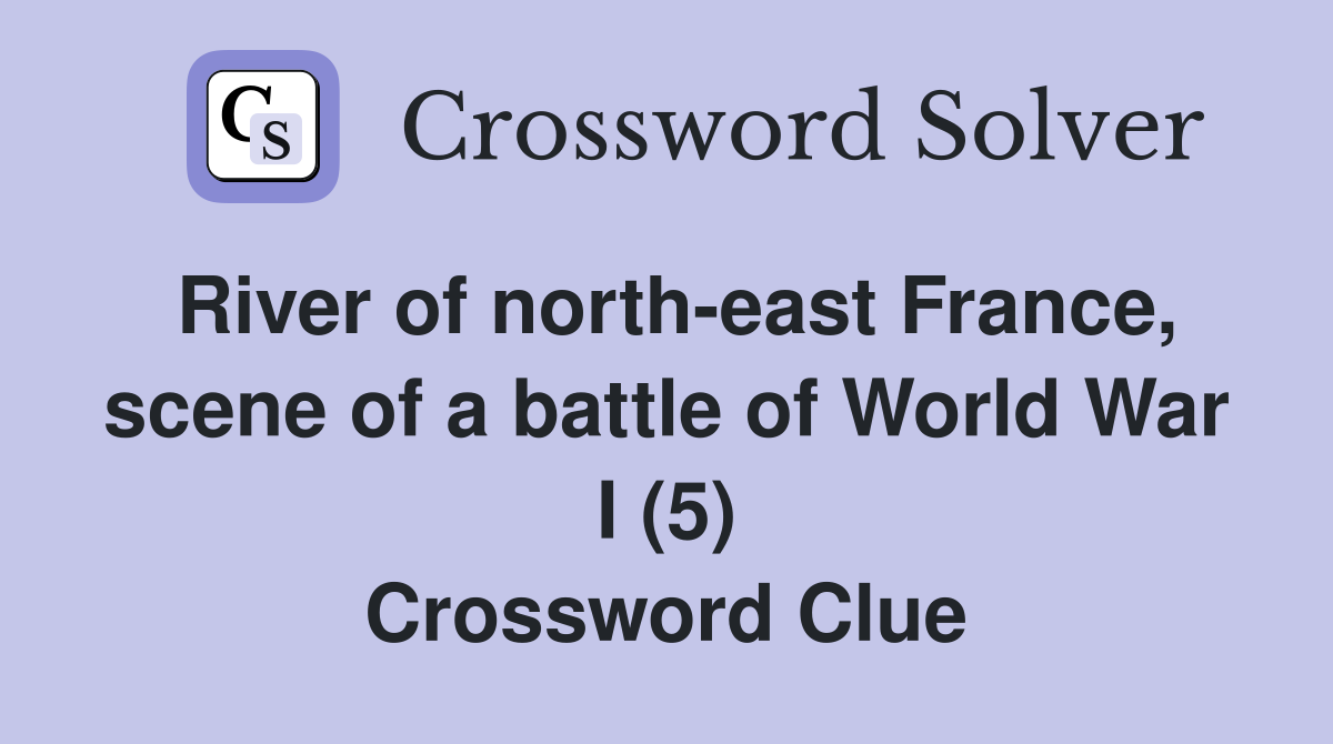 River of north-east France, scene of a battle of World War I (5) Crossword Clue