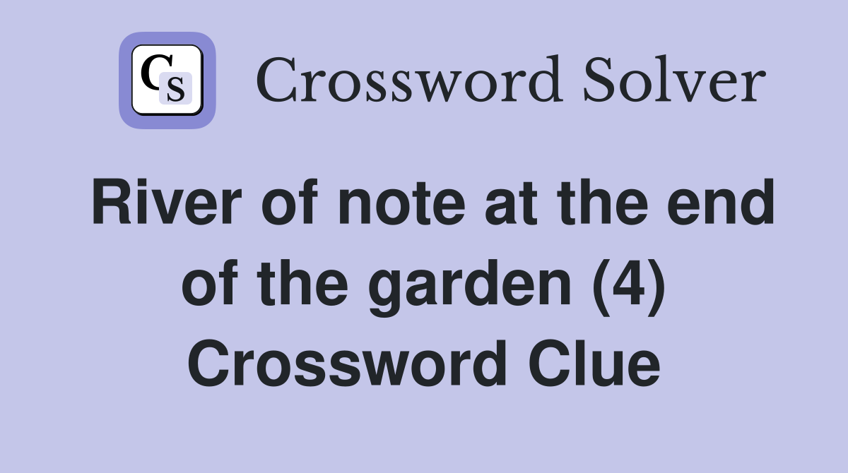 River of note at the end of the garden (4) Crossword Clue