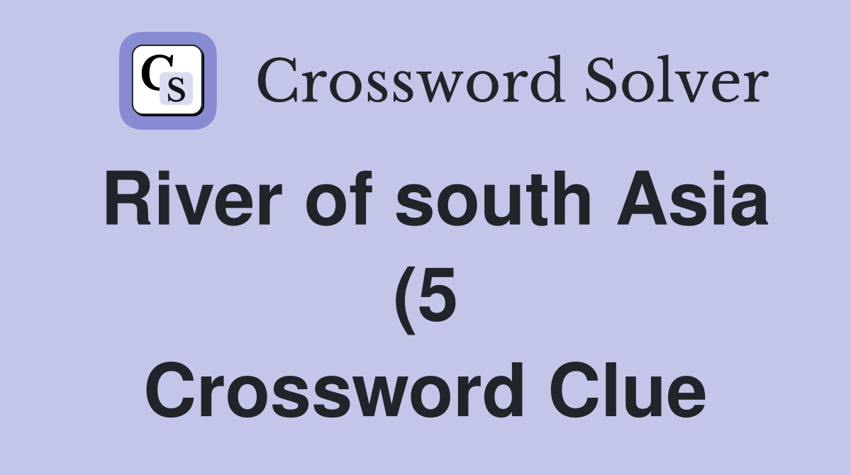 River of south Asia (5) Crossword Clue Answers Crossword Solver River of south Asia (5) Crossword Clue Answers Crossword Solver