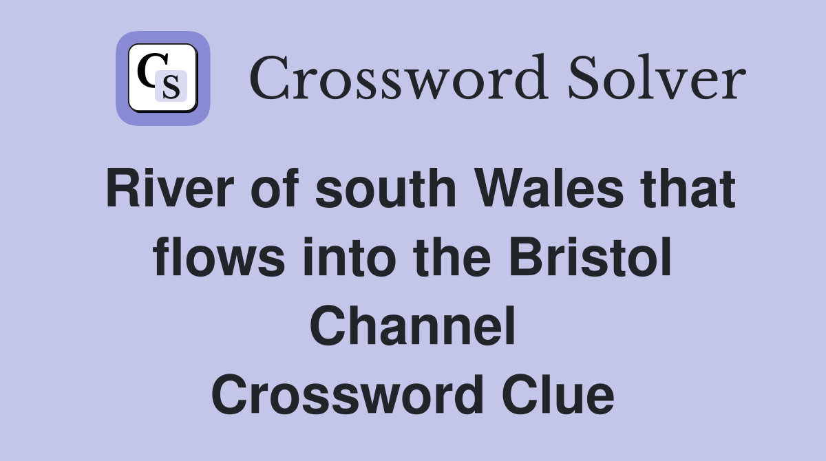 River of south Wales that flows into the Bristol Channel Crossword Clue