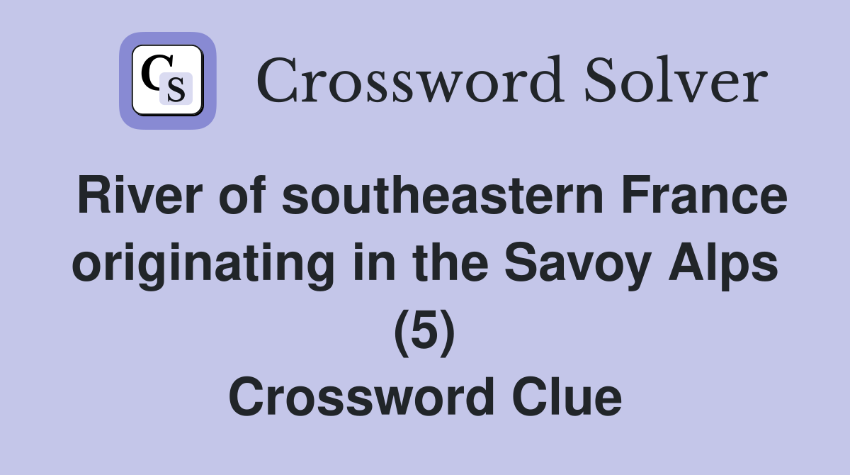 River of southeastern France originating in the Savoy Alps (5) Crossword Clue