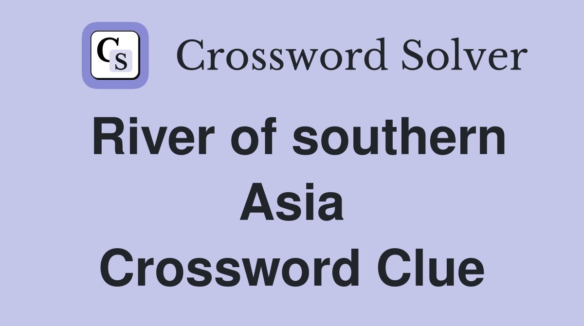 River of southern Asia Crossword Clue