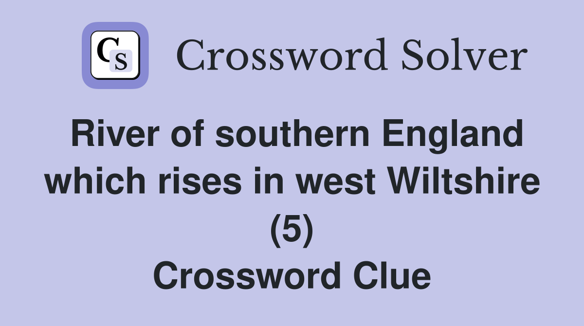 River of southern England which rises in west Wiltshire (5) Crossword Clue